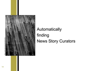Automatically
finding
News Story Curators
11
Photocredit:MadsIversen(CCBY-NC-SA).
 