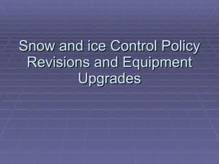 Snow and ice Control Policy Revisions and Equipment Upgrades 