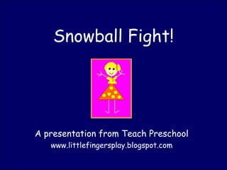 Snowball Fight! A presentation from Teach Preschool www.littlefingersplay.blogspot.com 