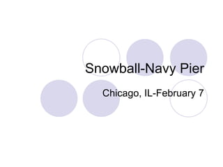 Snowball-Navy Pier Chicago, IL-February 7 