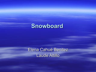 Snowboard  Elena Cahué Benitez Laude Altillo 