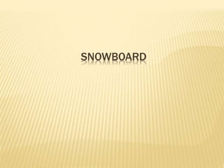 SNOWBOARD
 