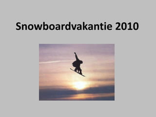 Snowboardvakantie 2010 