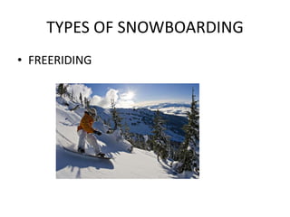 TYPES OF SNOWBOARDING
• FREERIDING
 