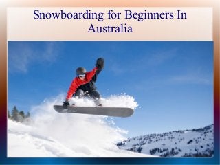 Snowboarding for Beginners In
Australia
 