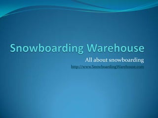 Snowboarding Warehouse All about snowboarding http://www.SnowboardingWarehouse.com 