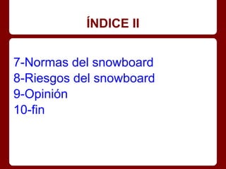 ÍNDICE II


7-Normas del snowboard
8-Riesgos del snowboard
9-Opinión
10-fin
 