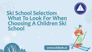 Ski School Selection:
What To Look For When
Choosing A Children Ski
School
www.skilech.at
 