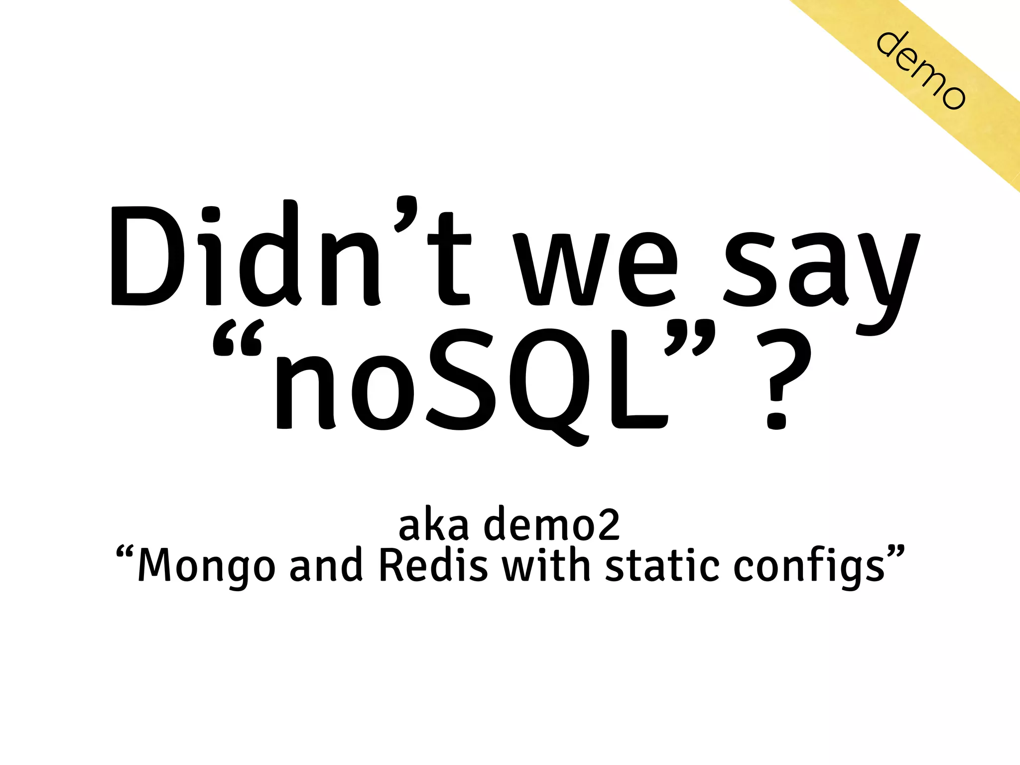 Didn’t we say “noSQL” ? aka demo2  “Mongo and Redis with static configs” dem o 
