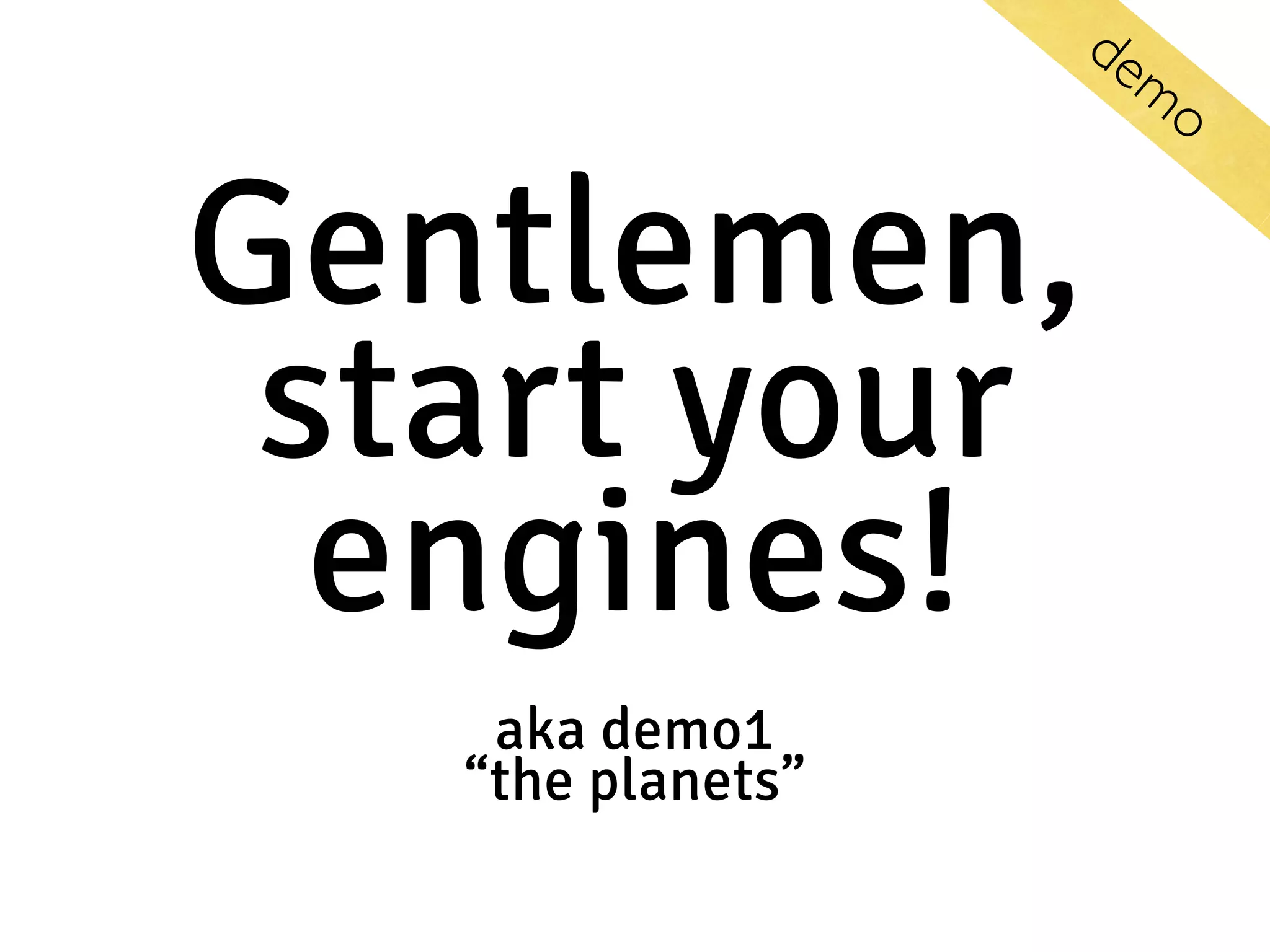 Gentlemen, start your engines! aka demo1  “the planets” dem o 