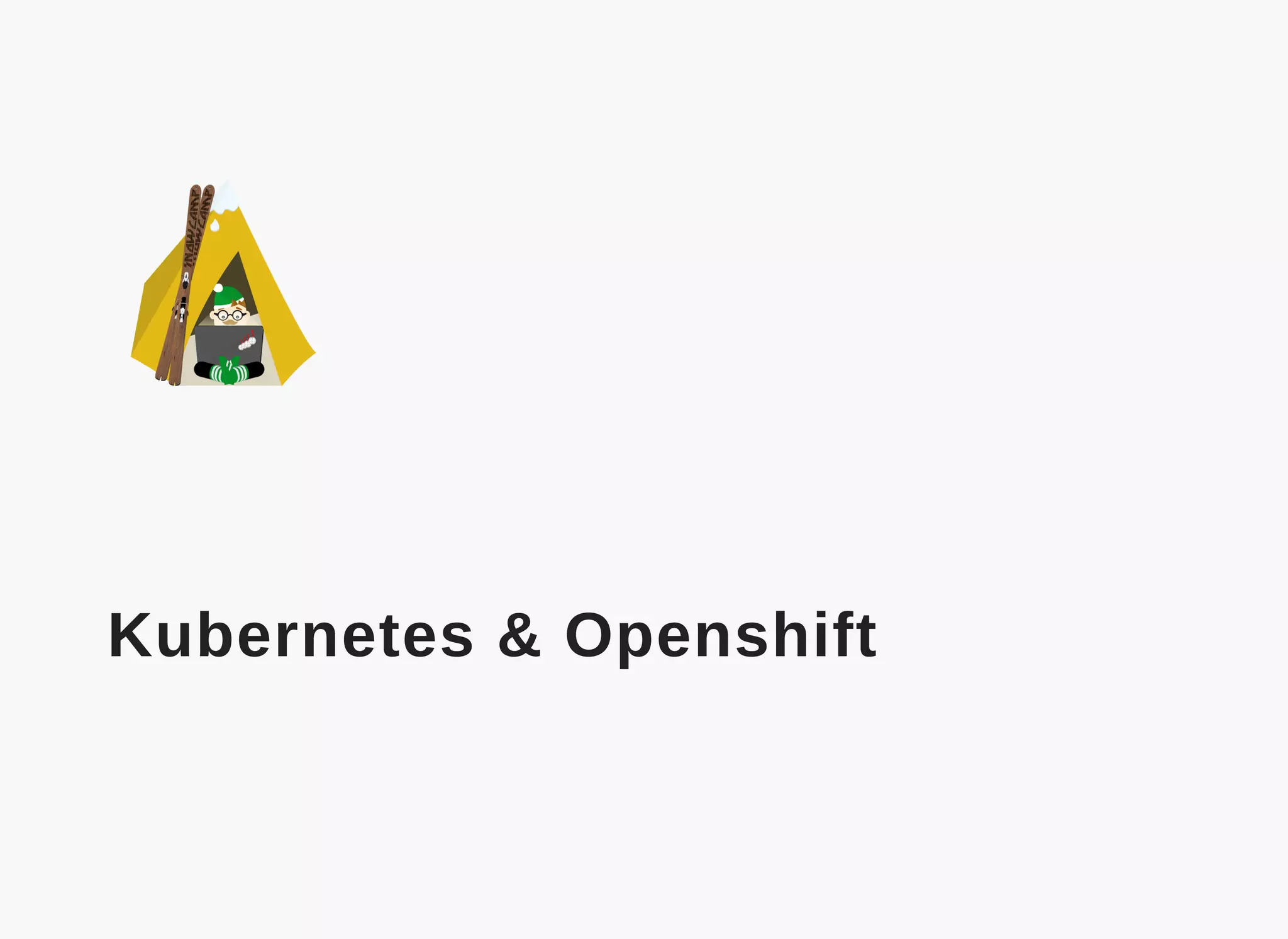  
Kubernetes & Openshift
 