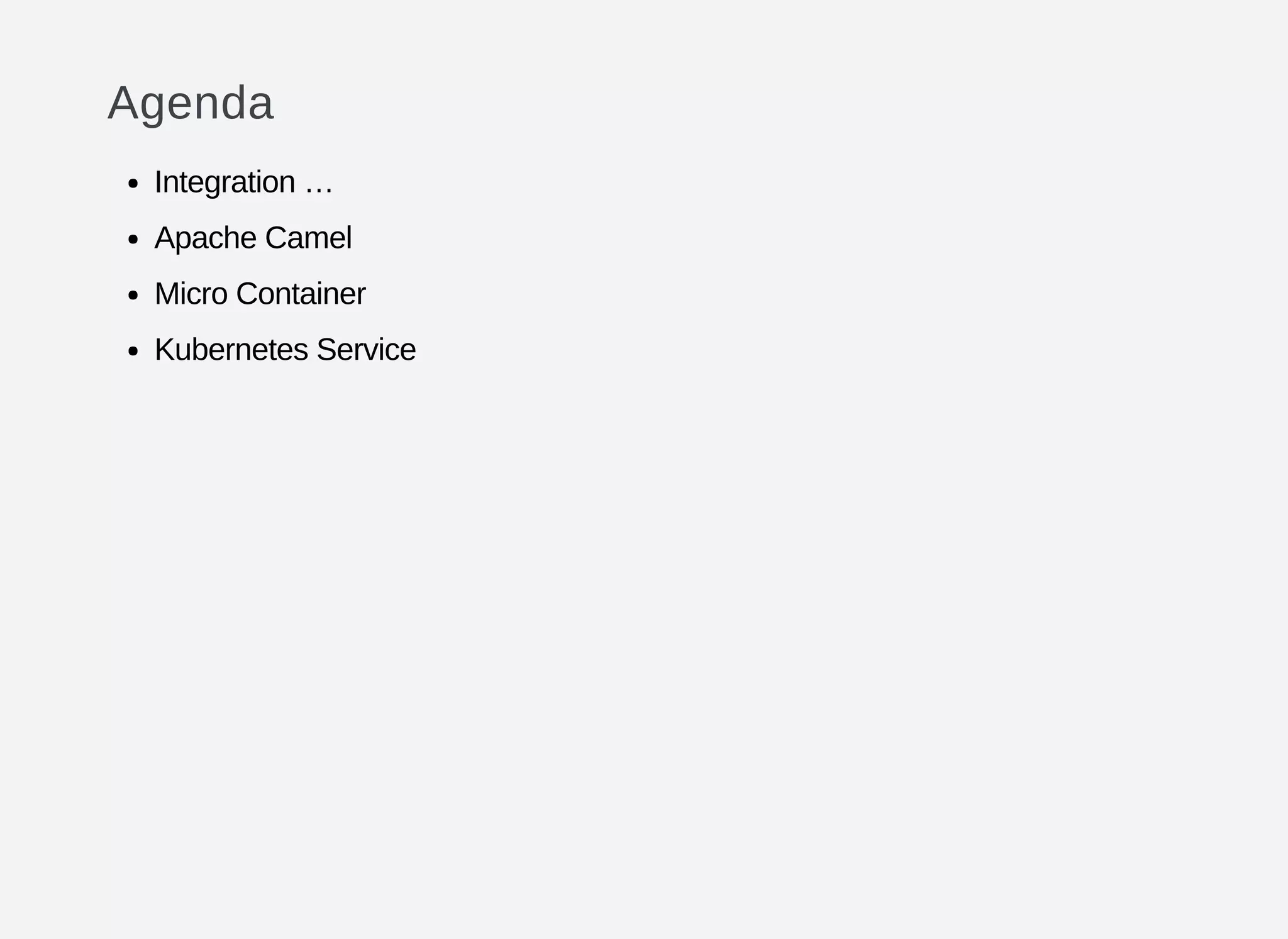 Agenda
Integration …
Apache Camel
Micro Container
Kubernetes Service
 