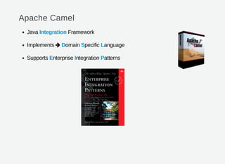 Apache Camel
Java Integration Framework
Implements Domain Specific Language
Supports Enterprise Integration Patterns

 