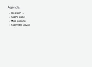 Agenda
Integration …
Apache Camel
Micro Container
Kubernetes Service
 
