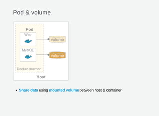 Pod & volume
Share data using mounted volume between host & container
 