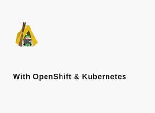  
With OpenShift & Kubernetes
 