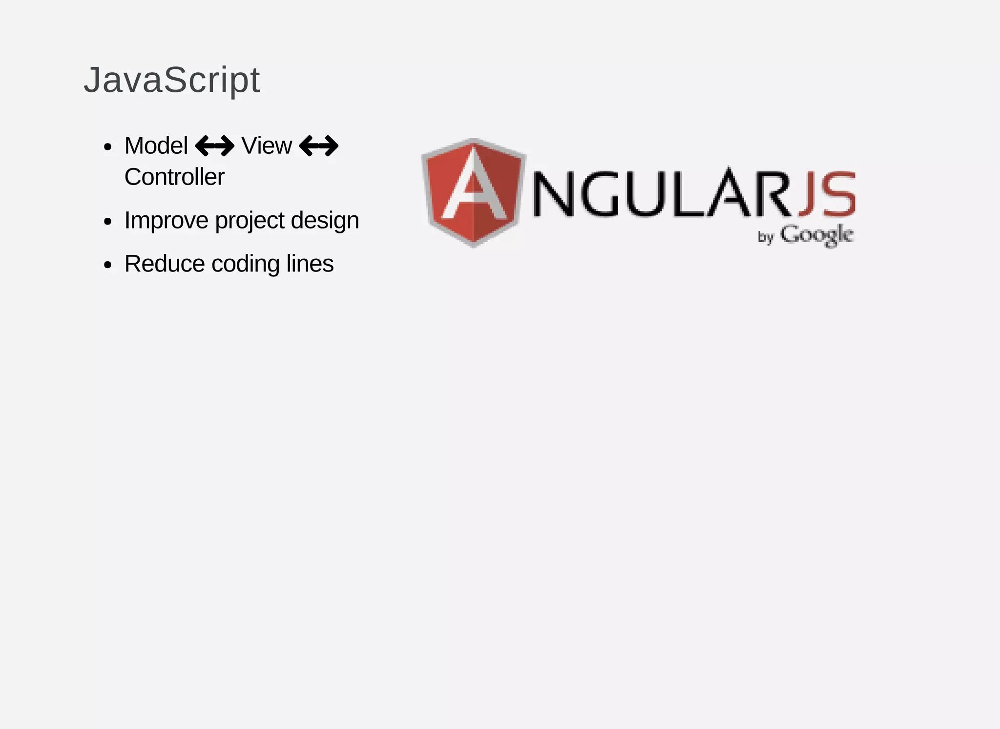 JavaScript
Model View
Controller
Improve project design
Reduce coding lines
 
 