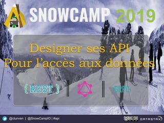 1
Create API for your databases Rest, gRPC, GraphQL
@clunven | @SnowCampIO | #api
2019
2019
Designer ses API
Pour l’accès aux données
 