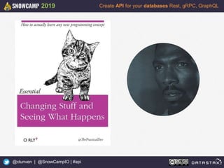 21
Create API for your databases Rest, gRPC, GraphQL
@clunven | @SnowCampIO | #api
2019
 