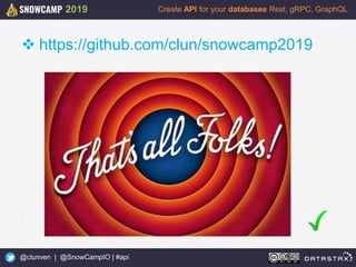 29
Create API for your databases Rest, gRPC, GraphQL
@clunven | @SnowCampIO | #api
2019
 https://github.com/clun/snowcamp2019
 