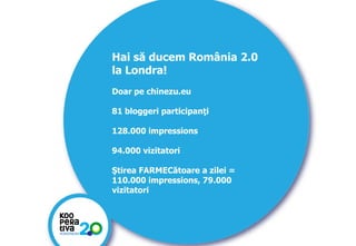 Hai să ducem România 2.0
la Londra!
Doar pe chinezu.eu
81 bloggeri participanţi
128.000 impressions
94.000 vizitatori
Ştirea FARMECătoare a zilei =
110.000 impressions, 79.000
vizitatori

KONSTRUIM
KONSTRUIM

 