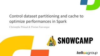 Control dataset partitioning and cache to
optimize performances in Spark
Christophe Préaud & Florian Fauvarque
 