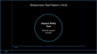Widescreen Test Pattern (16:9)

Aspect Ratio
Test
(Should appear
circular)

4x3
16x9

 