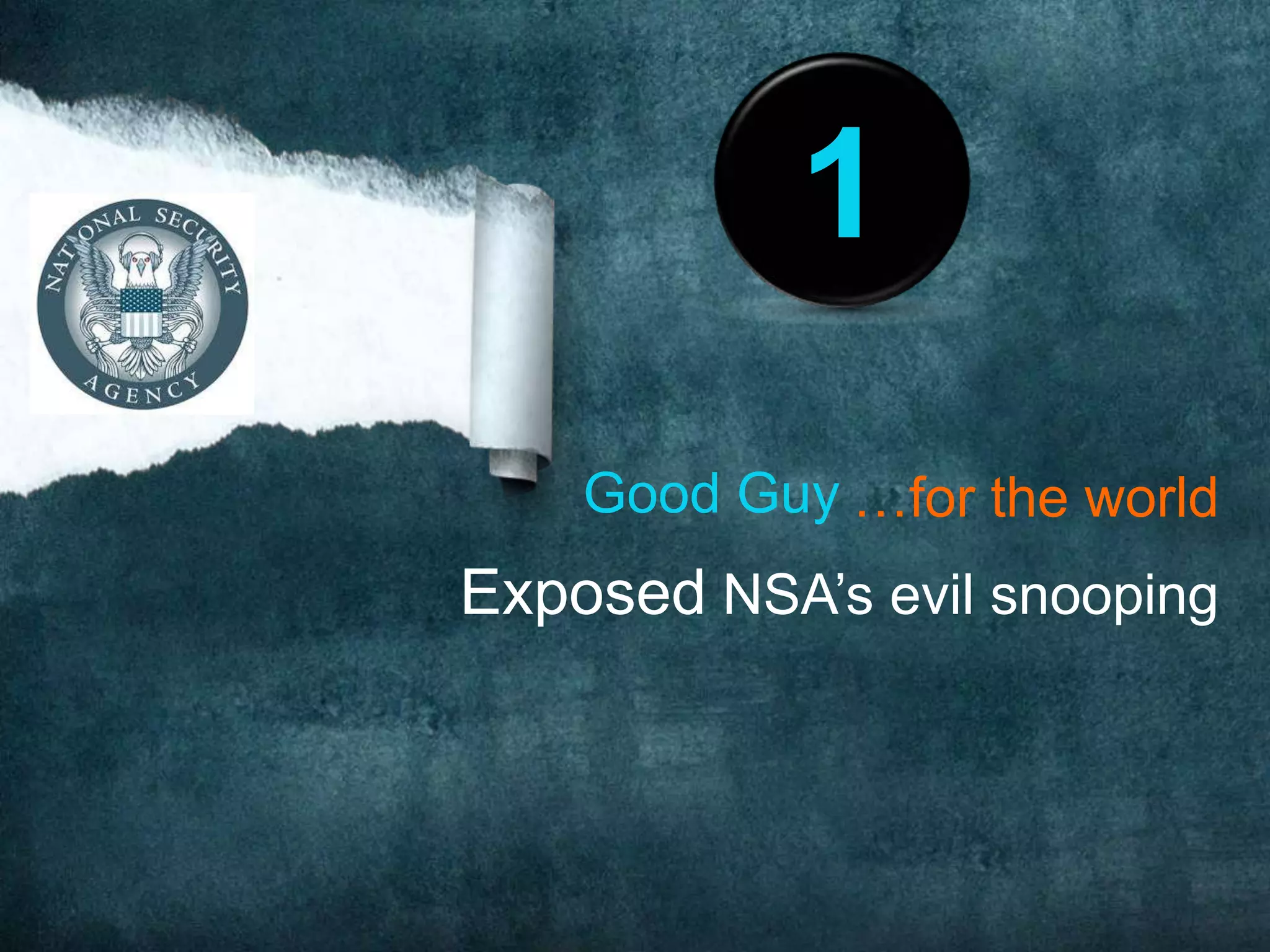 Exposed NSA’s evil snooping
Good Guy
1
…for the world
 