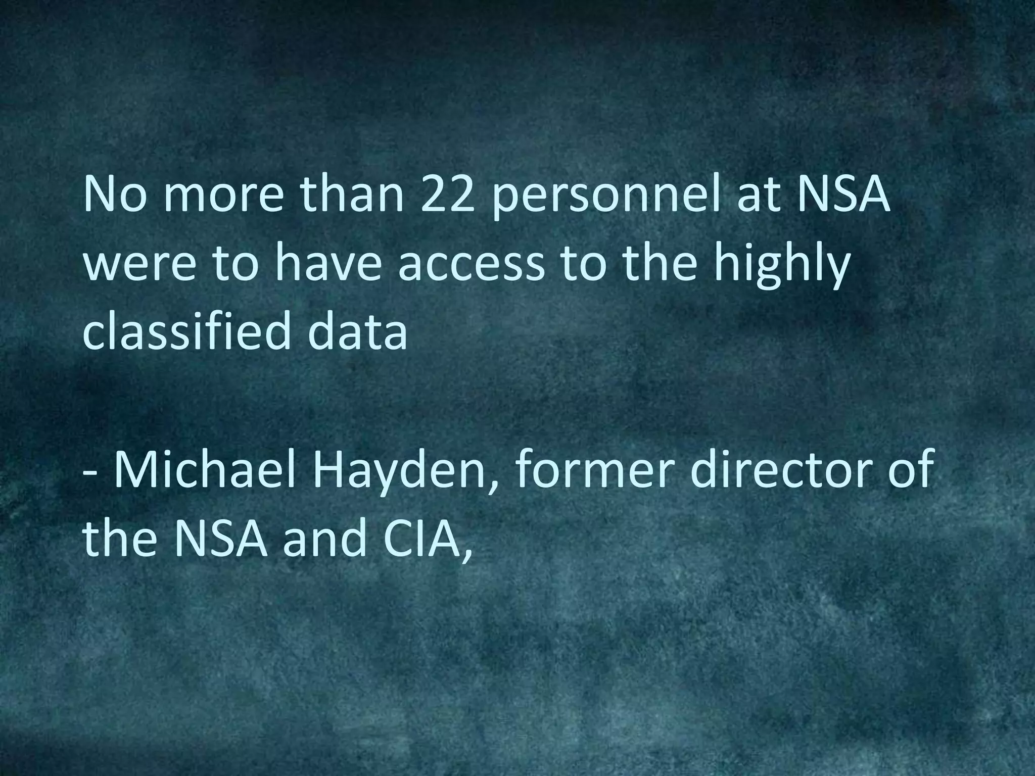 No more than 22 personnel at NSA
were to have access to the highly
classified data
- Michael Hayden, former director of
the NSA and CIA,
 