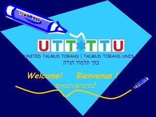 Welcome! Bienvenue ! UTT* TTU ברוכים הבאים  ! 