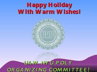 Happy Holiday With Warm Wishes! UAW NYU POLY ORGANIZING COMMITTEE ! 