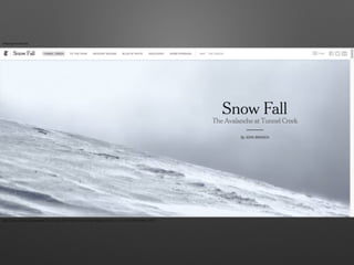 Snowfall 제작 과정
• 2012년 2월 산사태 발생. 산사태로 인한 사망 사건이 빈발. 특히 스키어들의 사고가 늘어나고
있음
• Joe Sexton(Sports Editor) : 좀더 풍부한 방식으로 스토리를 만...