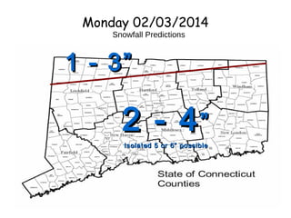 Monday 02/03/2014
Snowfall Predictions

1 - 3”

2 - 4”
Isolated 5 or 6” possible

 