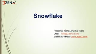 Snowflake
Presenter name: Anusha Thalla
Email : info@3zenx.com
Website address: www.3ZenX.com
 