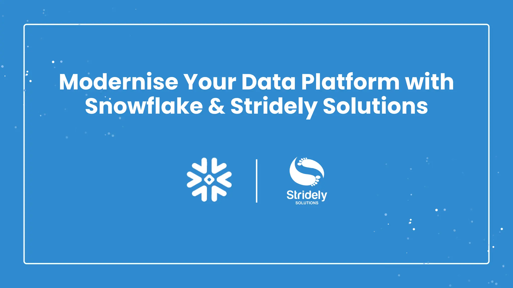 Modernise Your Data Platform with
Snowflake & Stridely Solutions
 