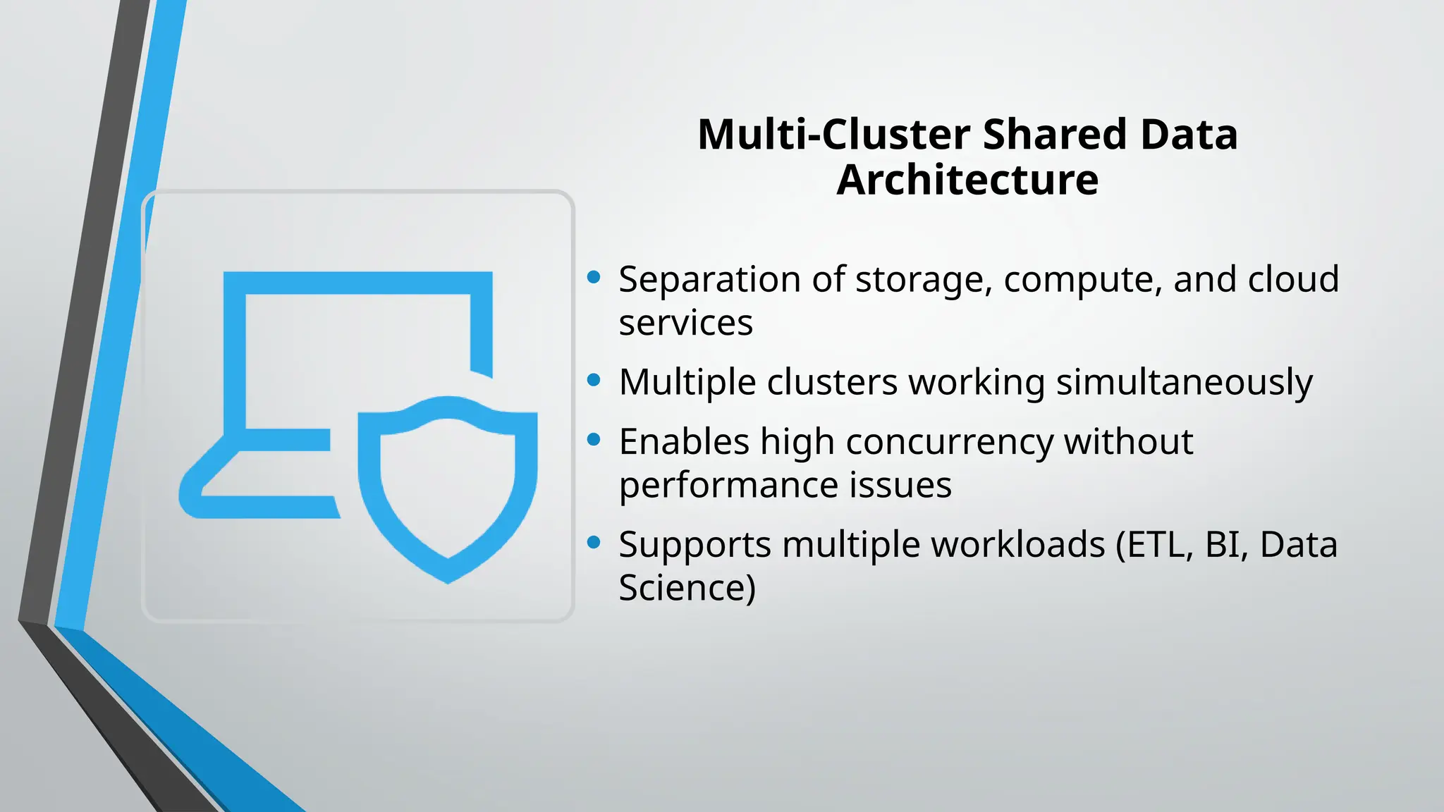 Multi-Cluster Shared Data
Architecture
• Separation of storage, compute, and cloud
services
• Multiple clusters working simultaneously
• Enables high concurrency without
performance issues
• Supports multiple workloads (ETL, BI, Data
Science)