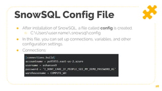SnowSQL Configuration Settings
29
● Helpful config settings:
○ exit_on_error
■ exists the program immediately when there i...