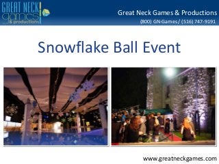 (800) GN-Games / (516) 747-9191
www.greatneckgames.com
Great Neck Games & Productions
Snowflake Ball Event
 