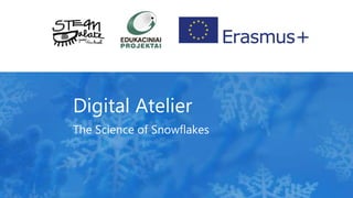 Digital Atelier
The Science of Snowflakes
 