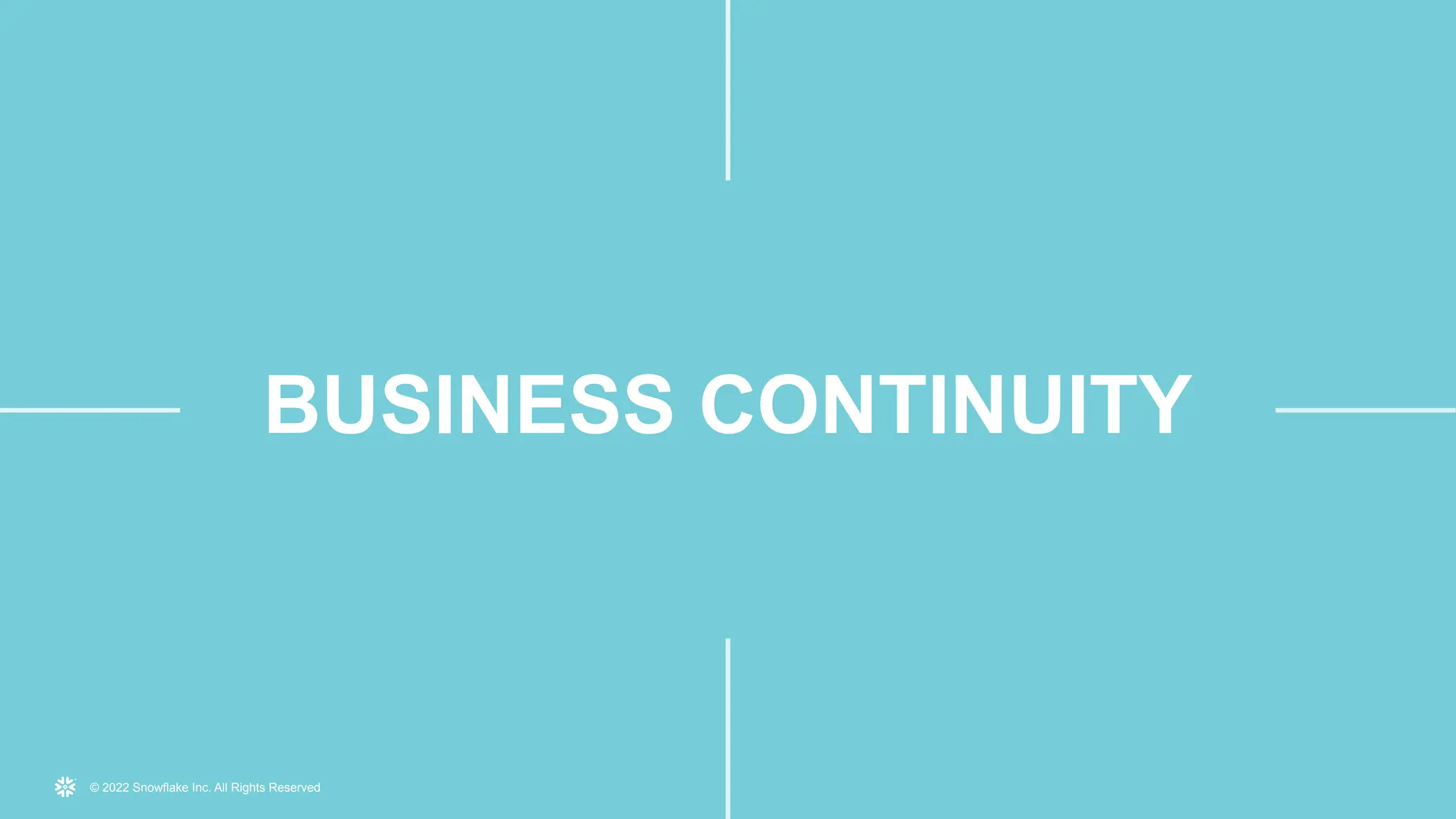 © 2022 Snowflake Inc. All Rights Reserved
BUSINESS CONTINUITY
 
