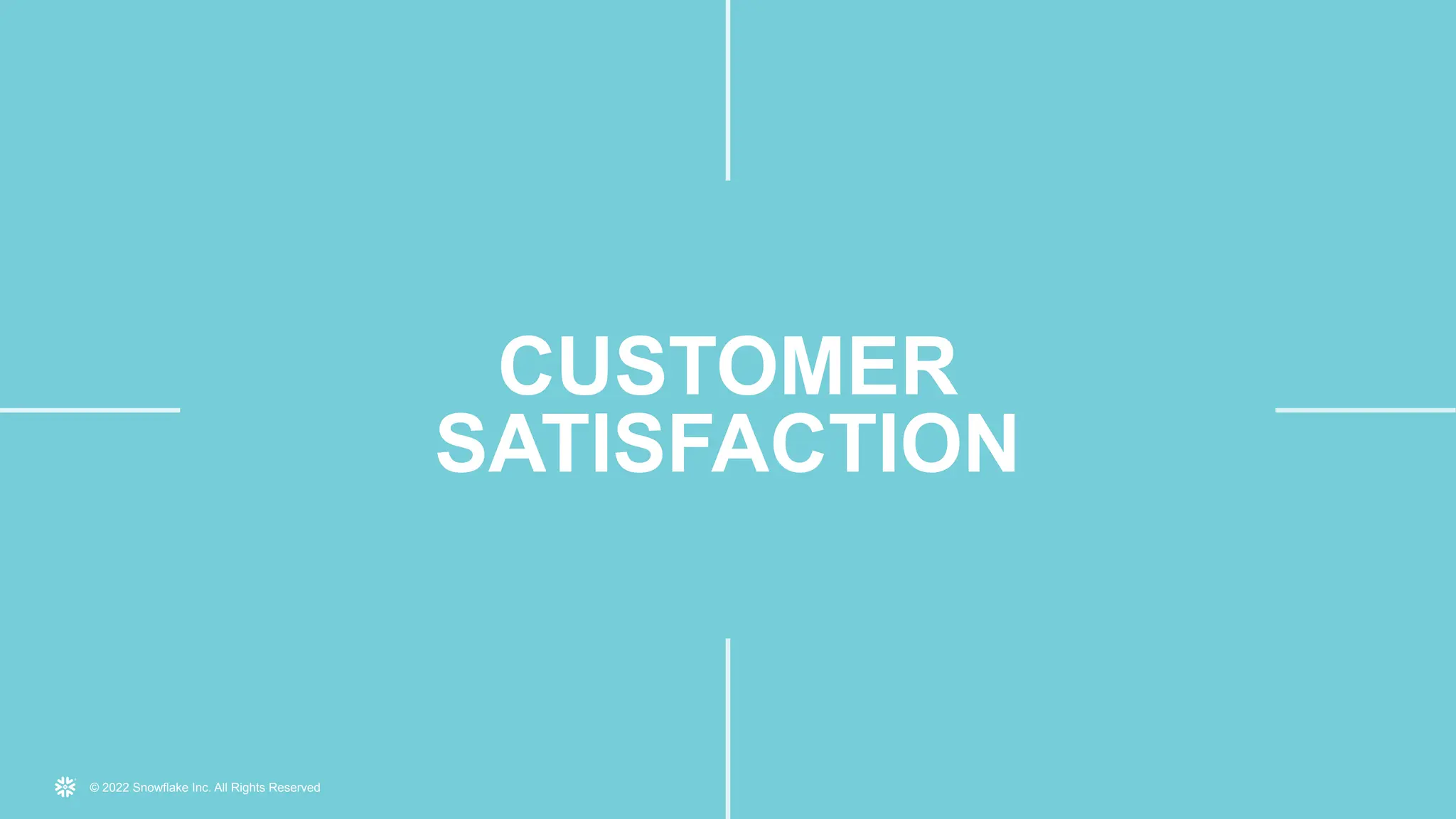 © 2022 Snowflake Inc. All Rights Reserved
CUSTOMER
SATISFACTION
 