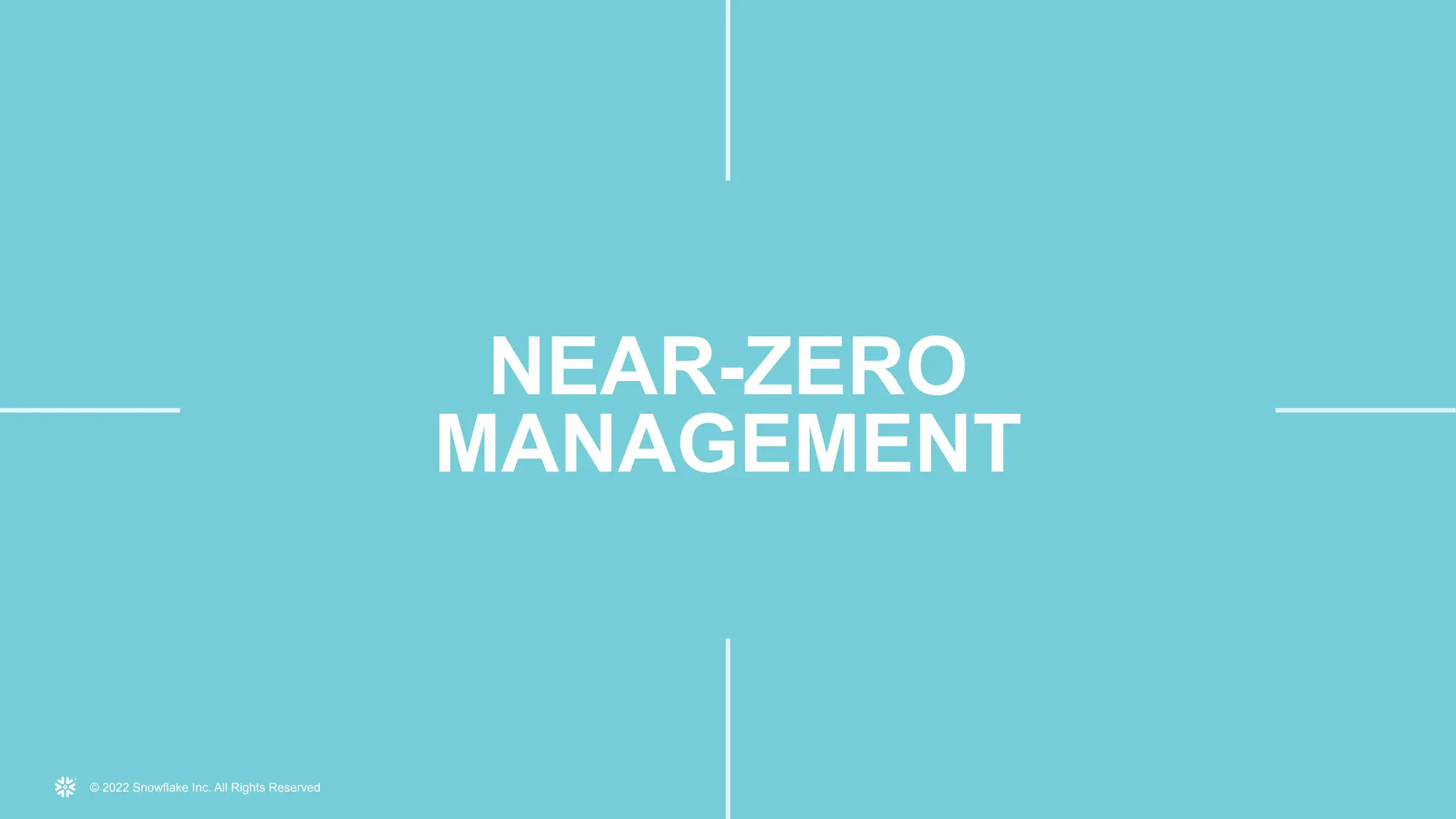 © 2022 Snowflake Inc. All Rights Reserved
NEAR-ZERO
MANAGEMENT
 