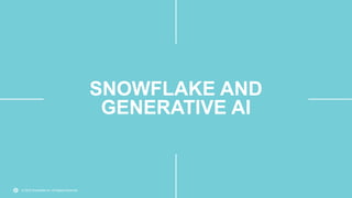 © 2022 Snowflake Inc. All Rights Reserved
SNOWFLAKE AND
GENERATIVE AI
 