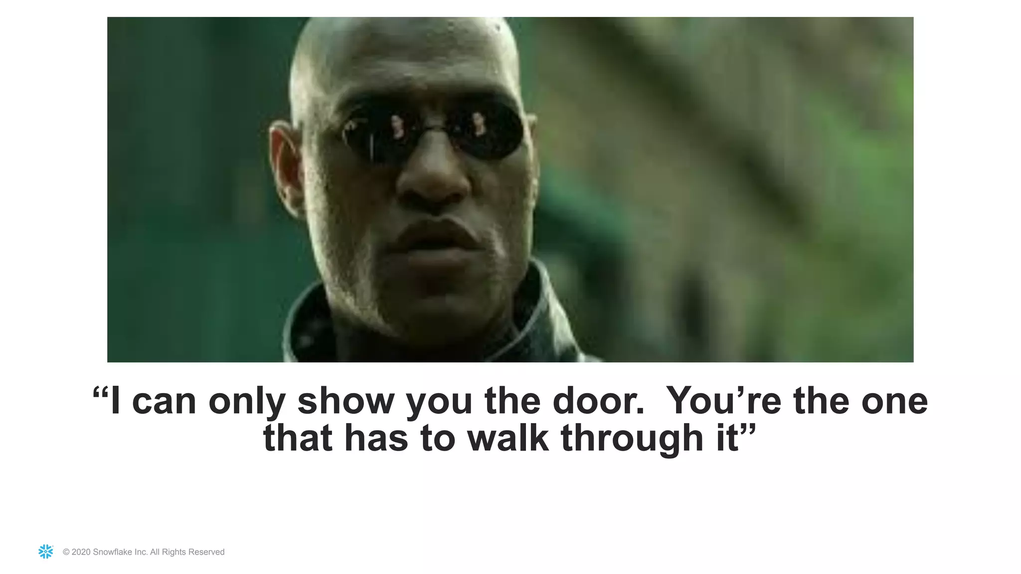 © 2020 Snowflake Inc. All Rights Reserved
“I can only show you the door. You’re the one
that has to walk through it”
 