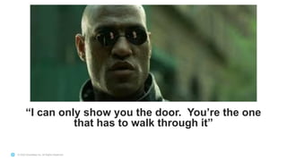 © 2020 Snowflake Inc. All Rights Reserved
“I can only show you the door. You’re the one
that has to walk through it”
 