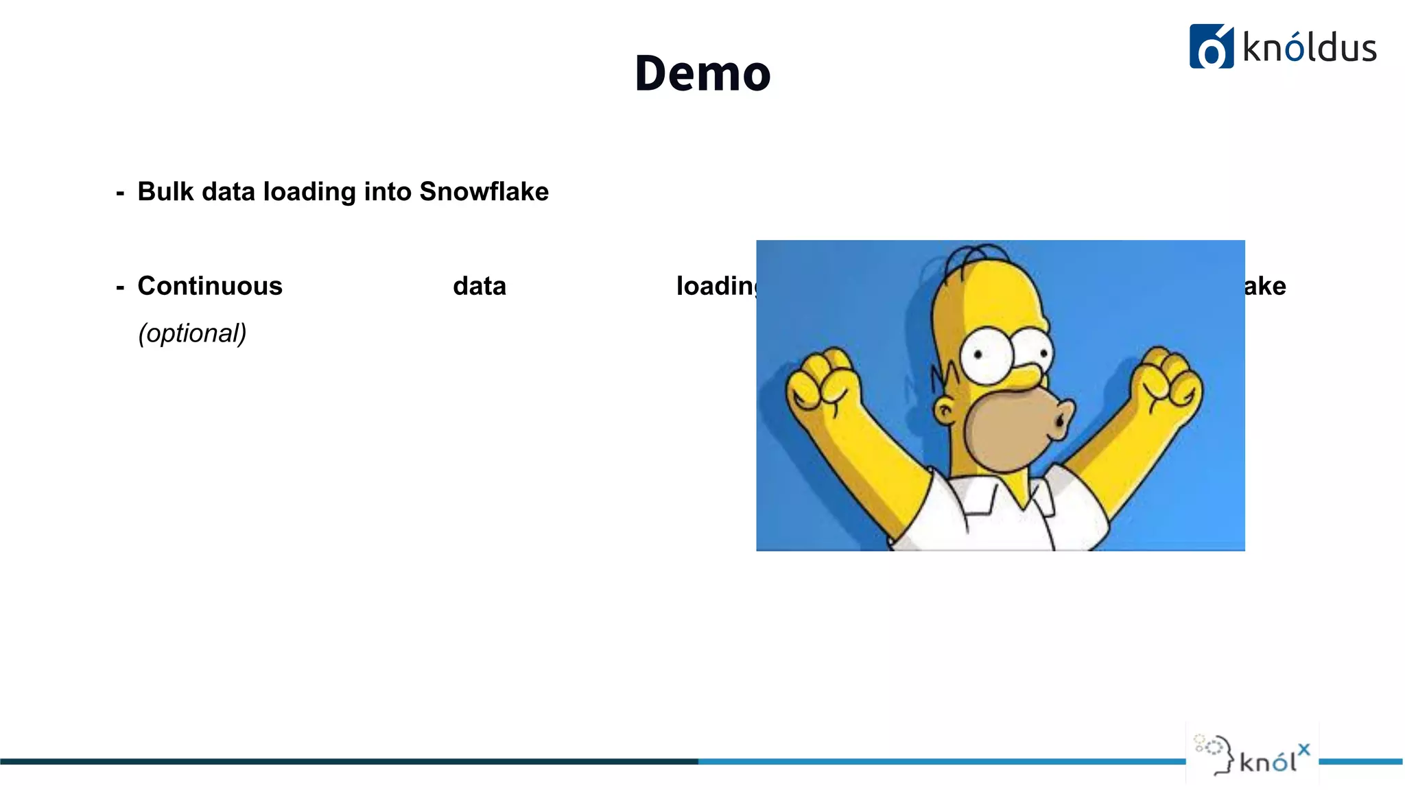 Demo
2013 2014 201 2016 2017 2018
- Bulk data loading into Snowflake
- Continuous data loading into Snowflake
(optional)
 