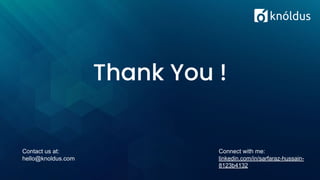 Thank You !
Contact us at:
hello@knoldus.com
Connect with me:
linkedin.com/in/sarfaraz-hussain-
8123b4132
 