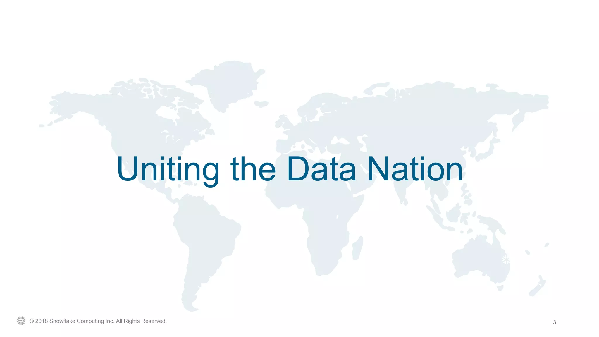 3© 2018 Snowflake Computing Inc. All Rights Reserved.
Uniting the Data Nation
 