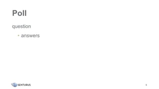 Poll
question
• answers
6
 