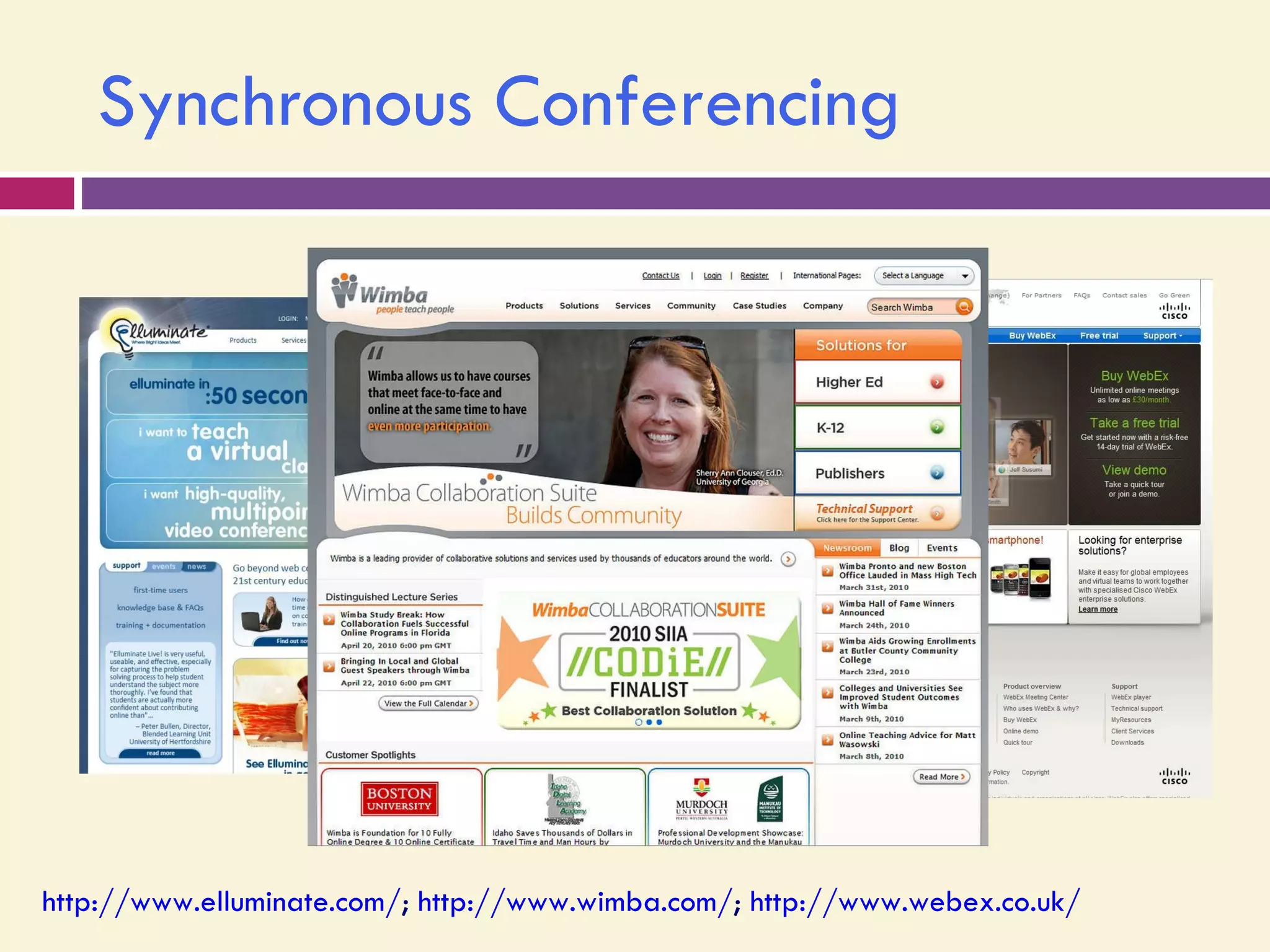 Synchronous Conferencing http://www.elluminate.com/ ;  http://www.wimba.com/ ;  http://www.webex.co.uk/ 